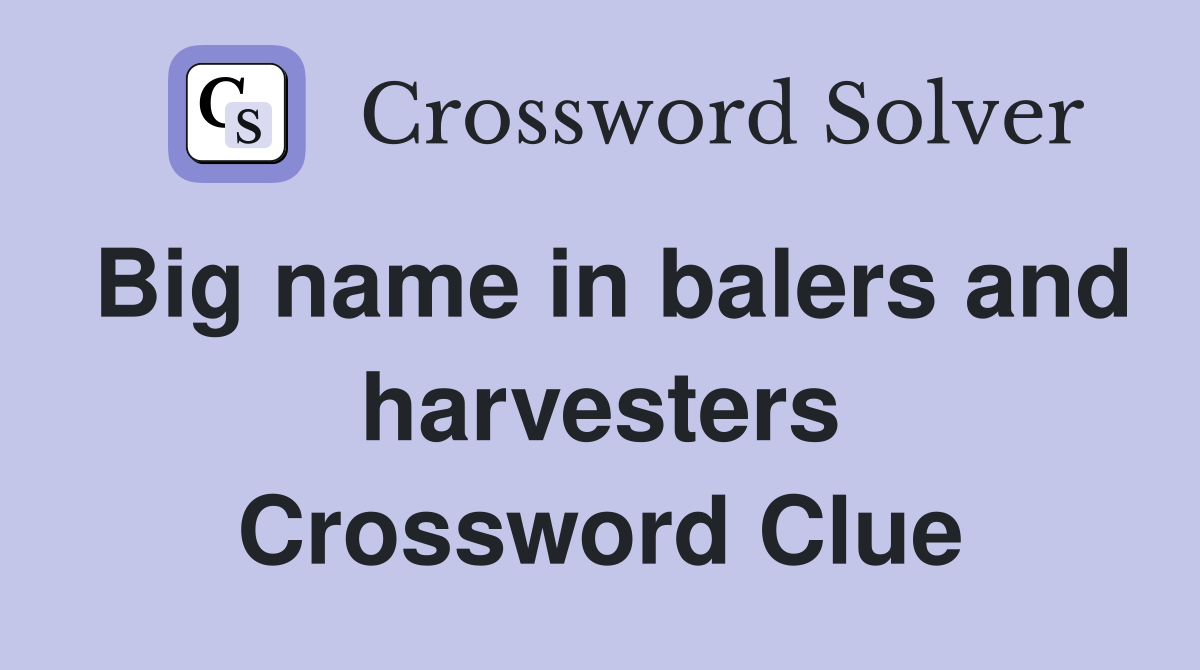 Big name in balers and harvesters Crossword Clue