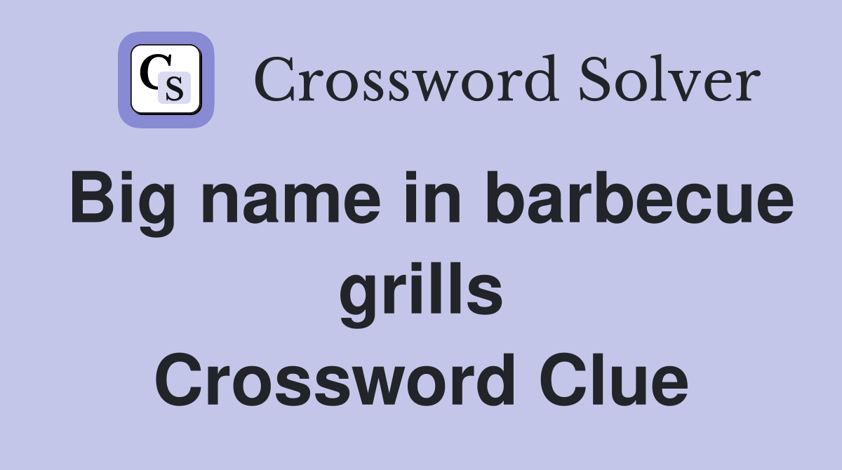 Big name in barbecue grills Crossword Clue