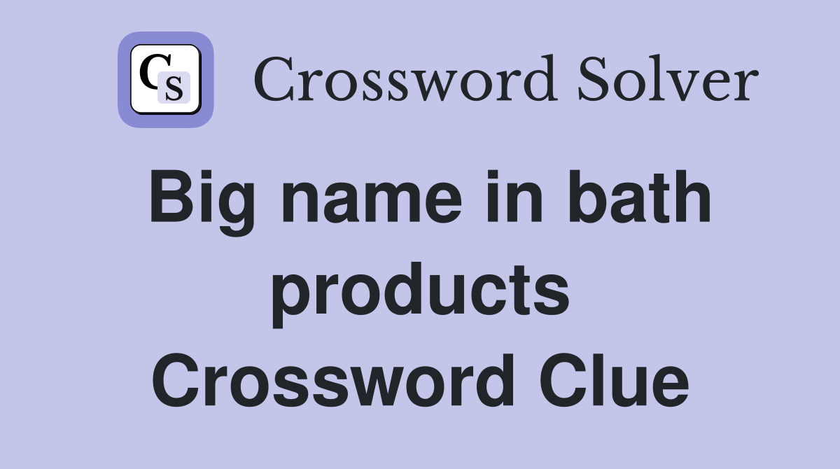 Big name in bath products Crossword Clue