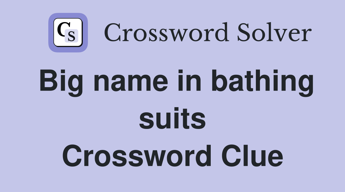 Big name in bathing suits Crossword Clue