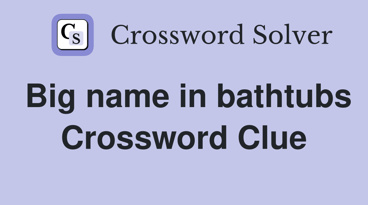 Big name in bathtubs Crossword Clue