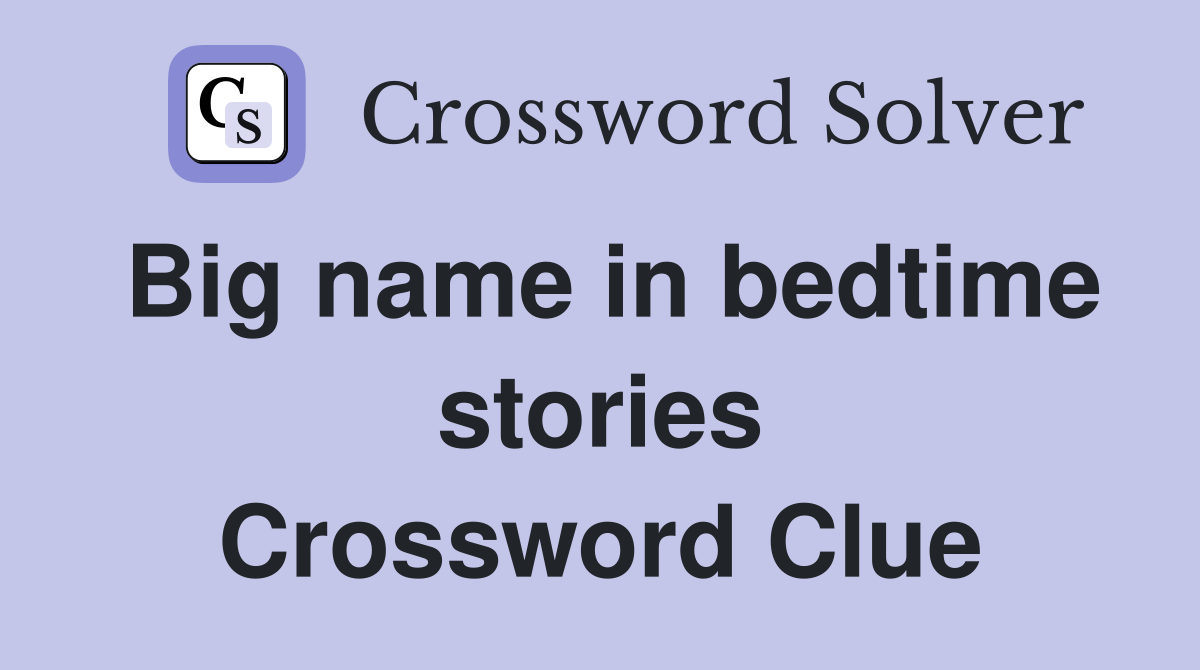 Big name in bedtime stories Crossword Clue