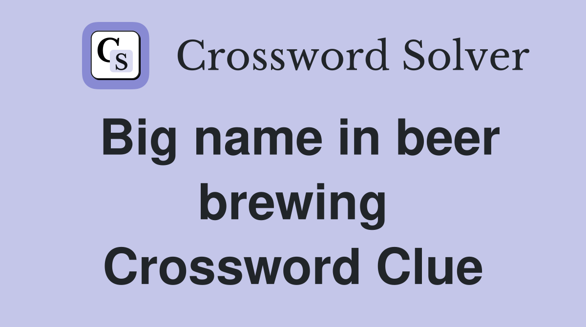 Big name in beer brewing Crossword Clue