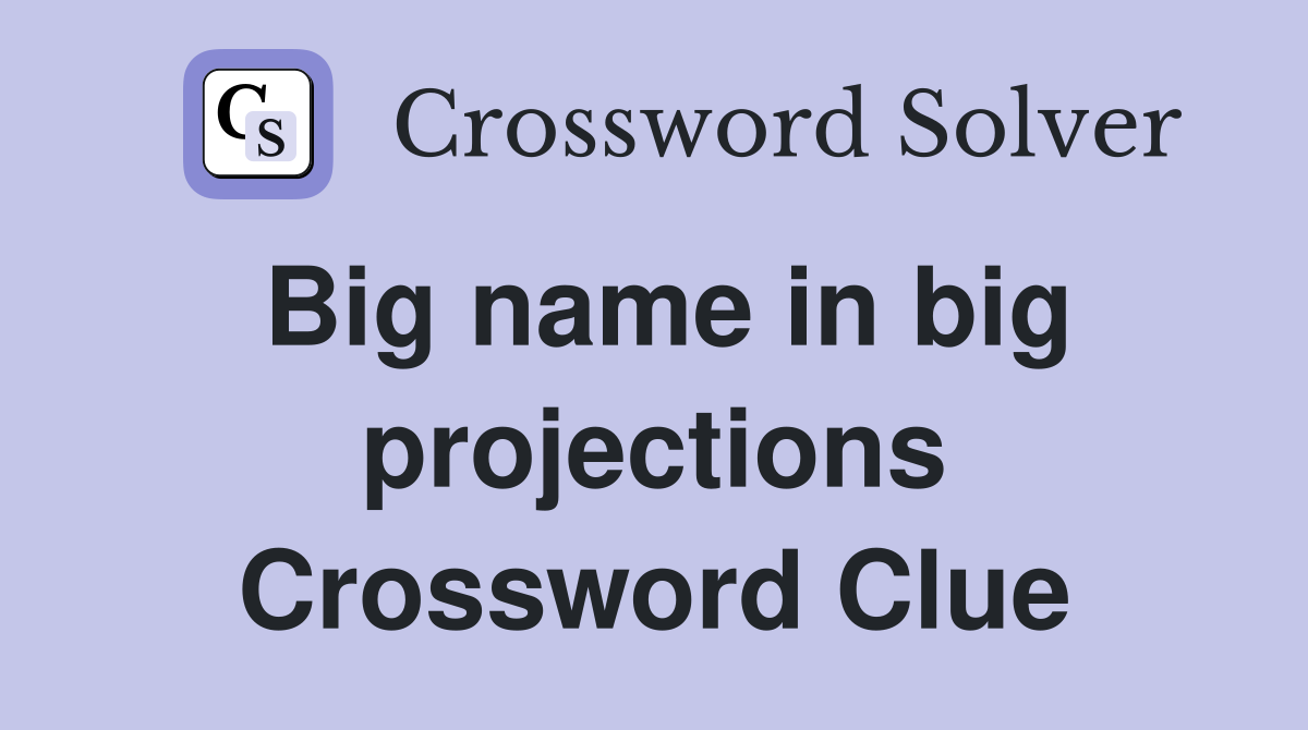 Big name in big projections Crossword Clue