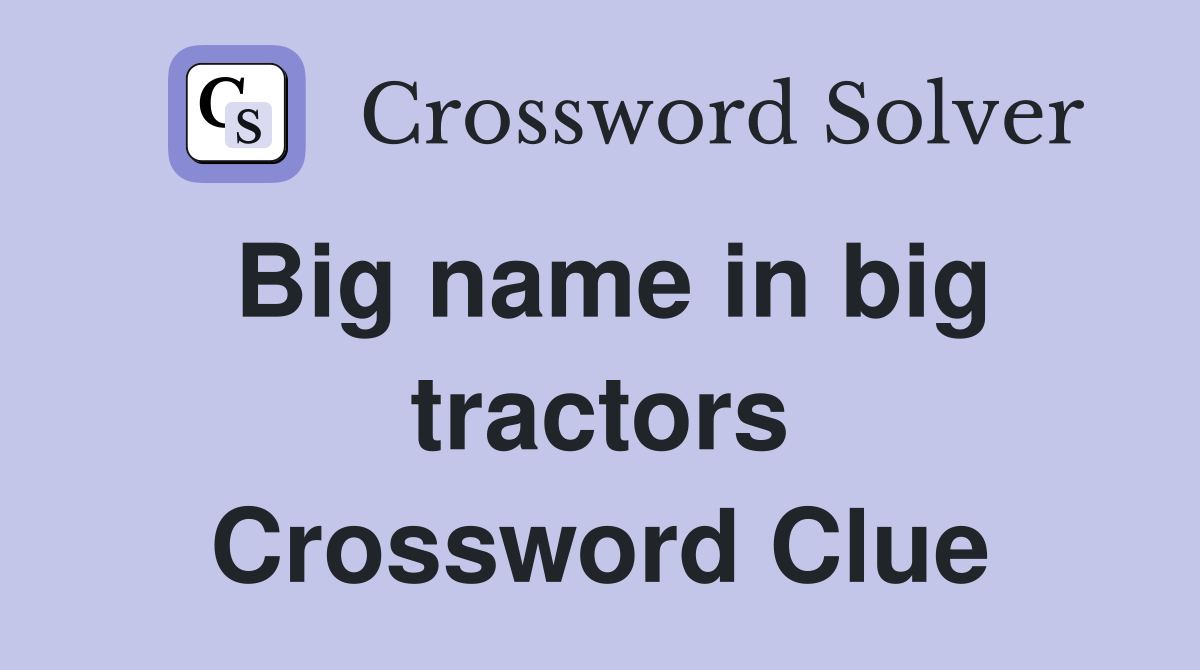 Big name in big tractors Crossword Clue