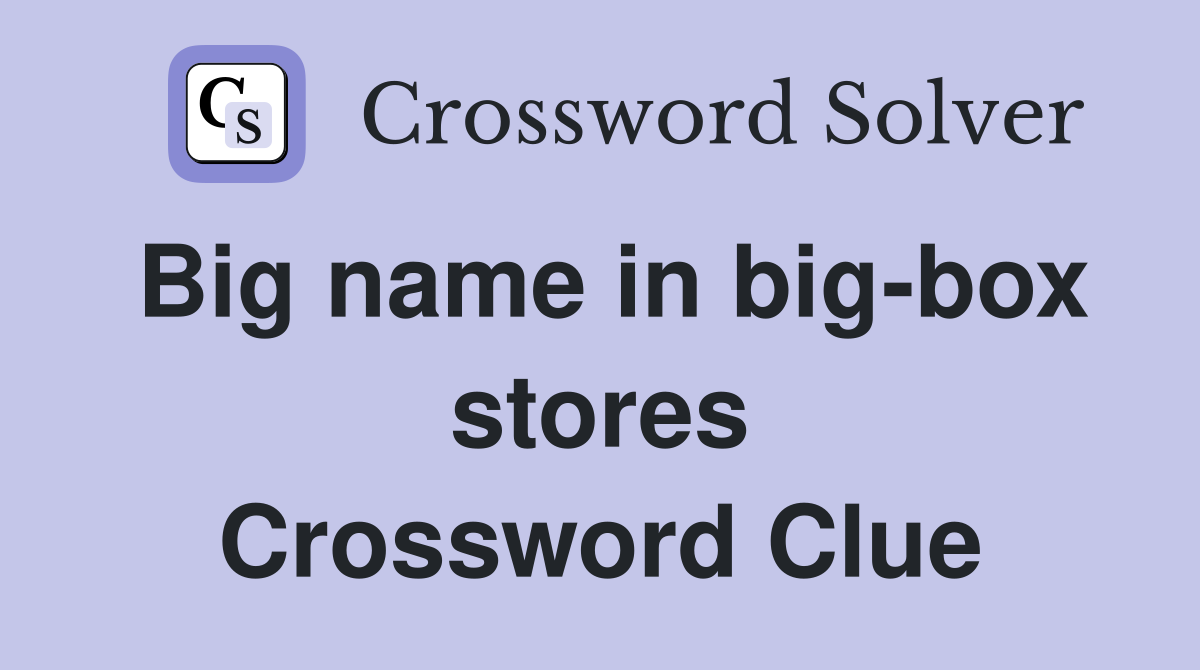 Big name in big-box stores Crossword Clue