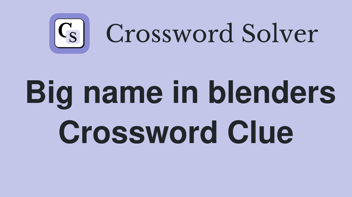 Big name in blenders Crossword Clue