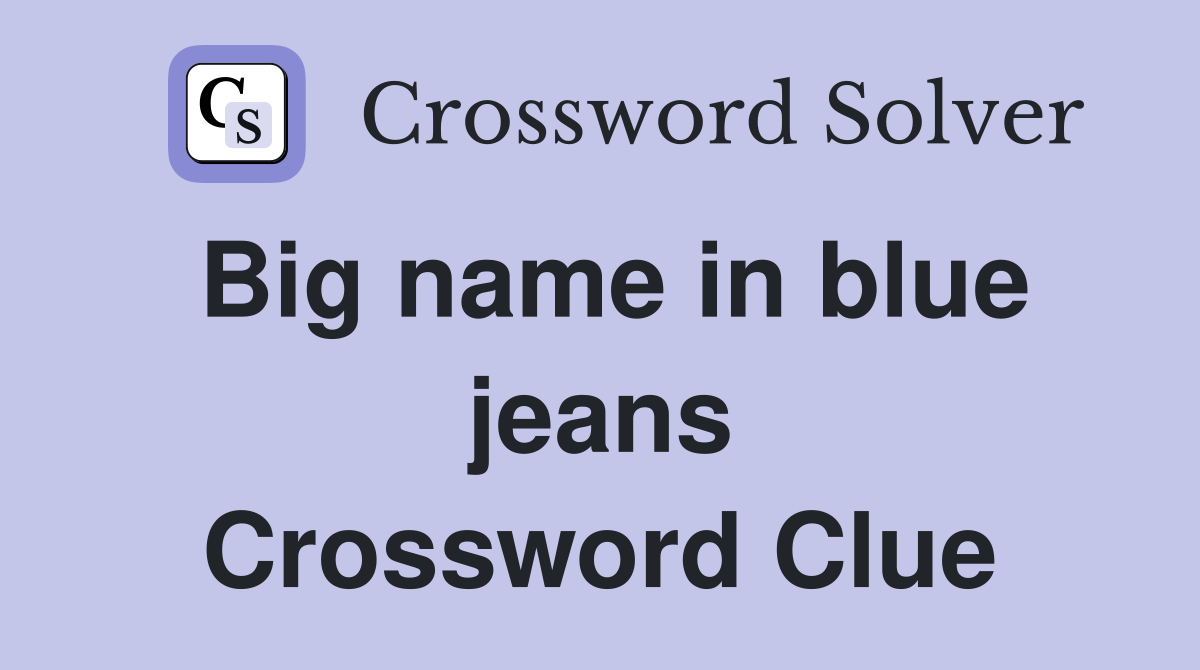 Big name in blue jeans Crossword Clue