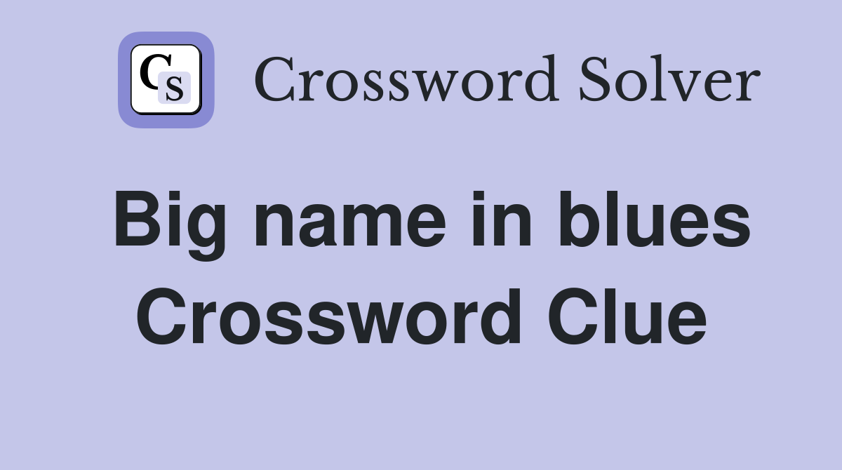 Big name in blues Crossword Clue