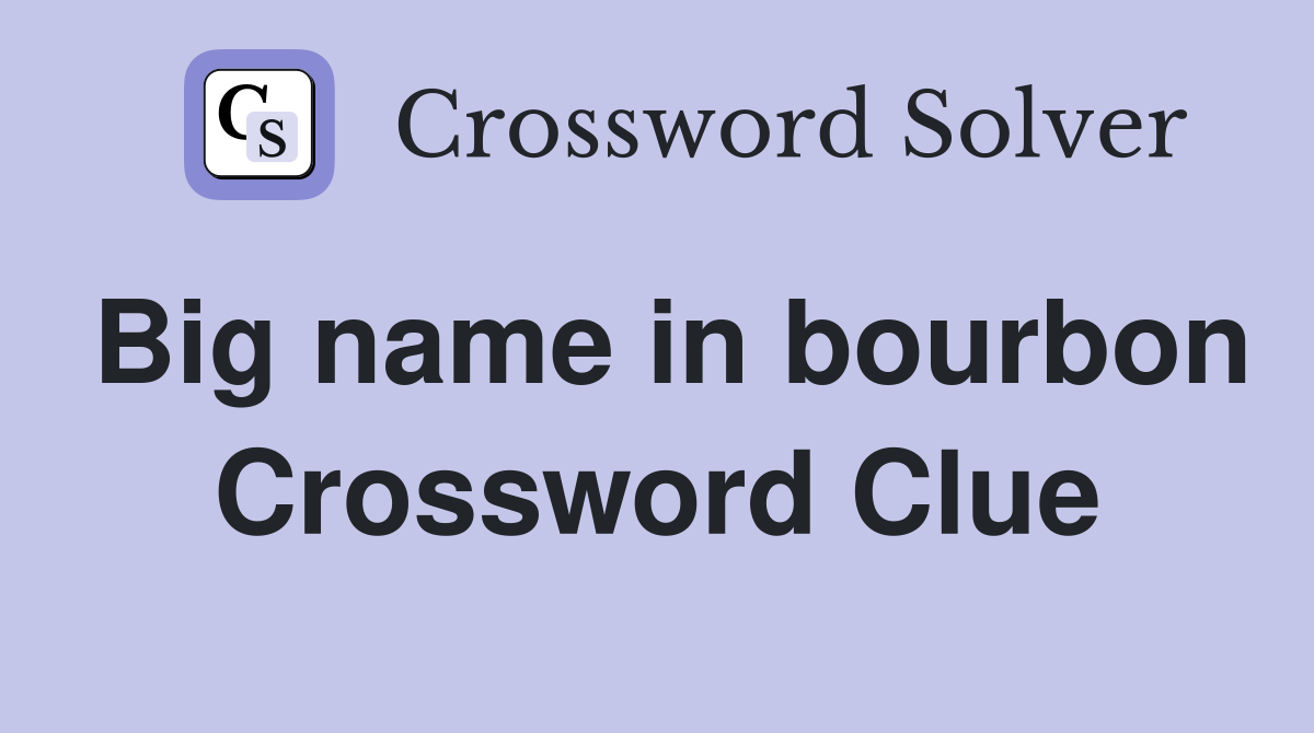 Big name in bourbon Crossword Clue