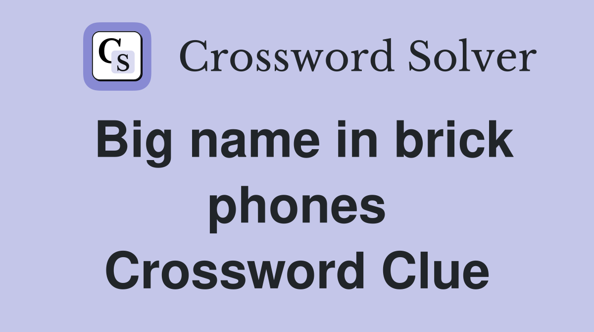 Big name in brick phones Crossword Clue