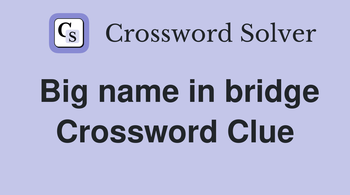 Big name in bridge Crossword Clue