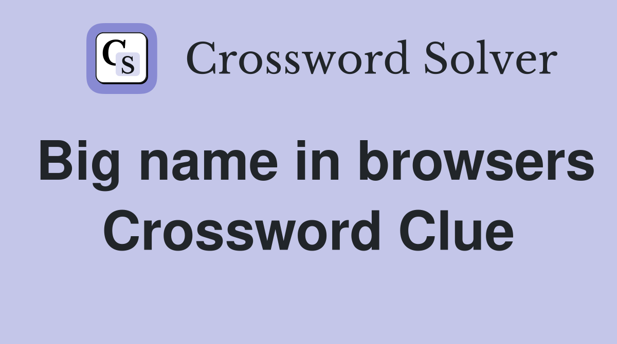 Big name in browsers Crossword Clue