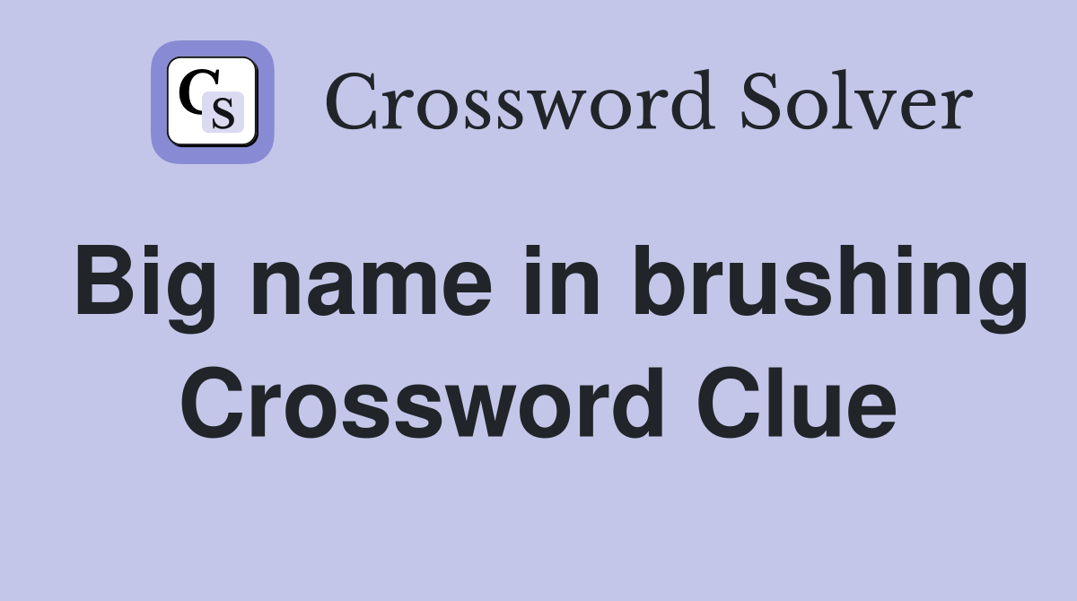 Big name in brushing Crossword Clue