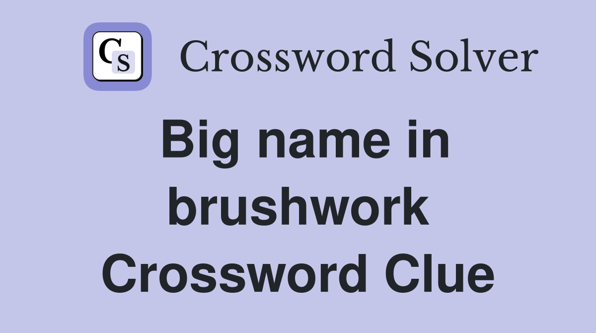 Big name in brushwork Crossword Clue