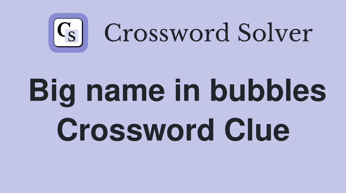 Big name in bubbles Crossword Clue