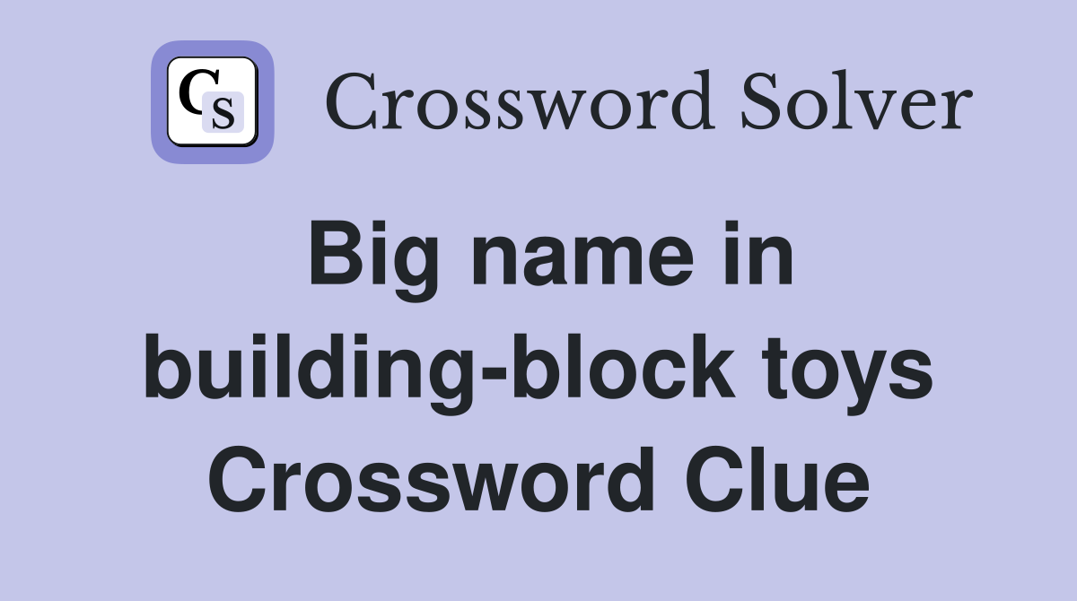 Big name in building-block toys Crossword Clue