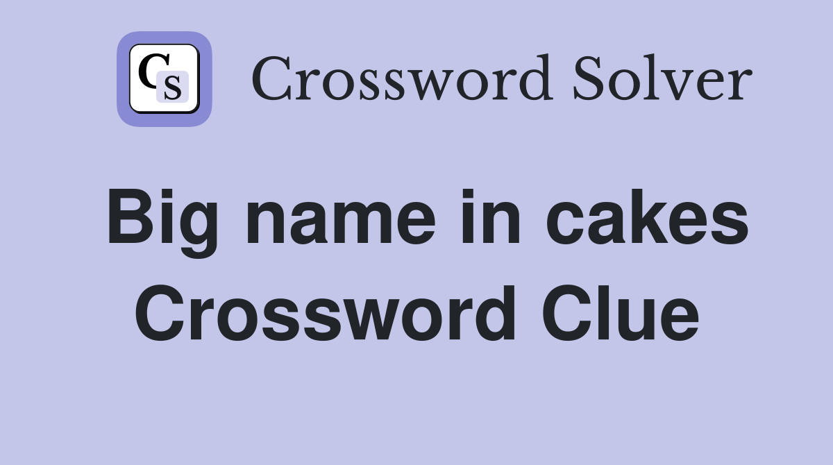Big name in cakes Crossword Clue