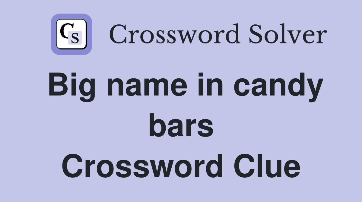 Big name in candy bars Crossword Clue