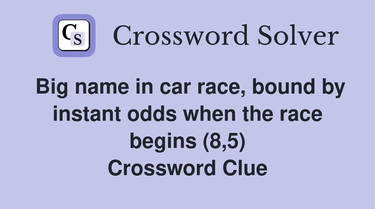 Big name in car race, bound by instant odds when the race begins (8,5) Crossword Clue
