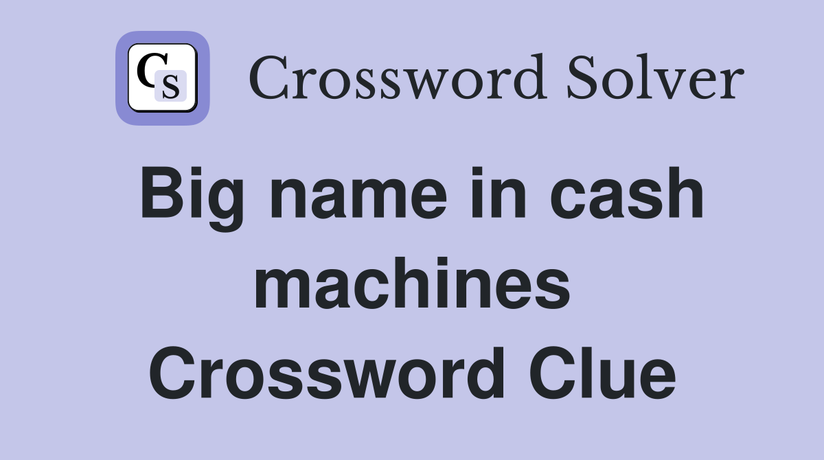 Big name in cash machines Crossword Clue