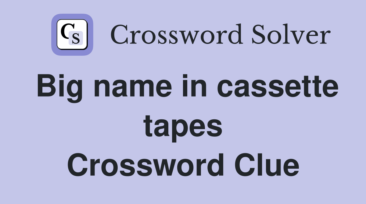 Big name in cassette tapes Crossword Clue
