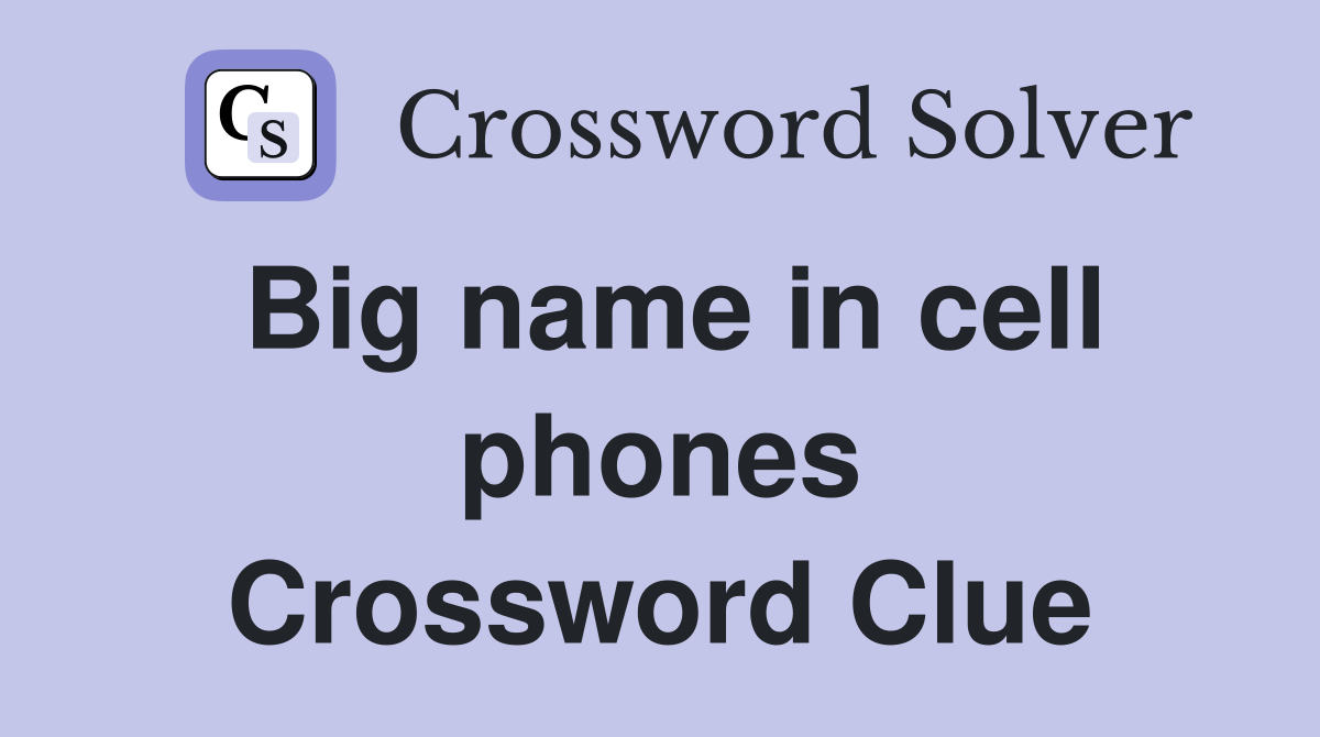 Big name in cell phones Crossword Clue