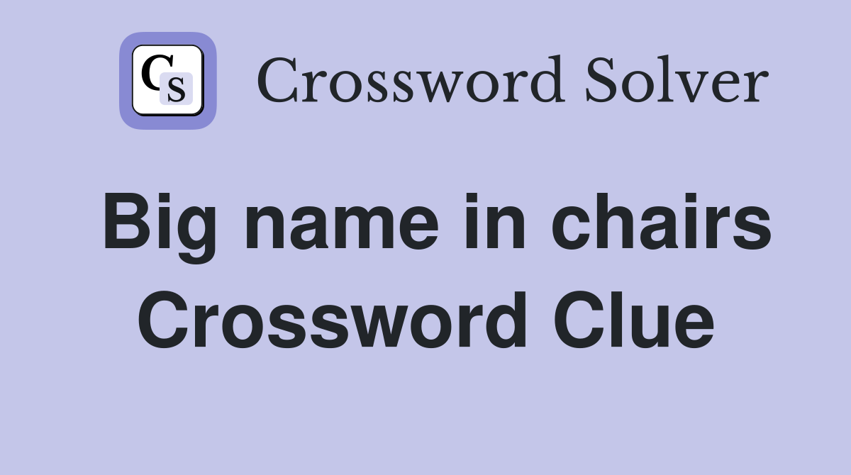 Big name in chairs Crossword Clue