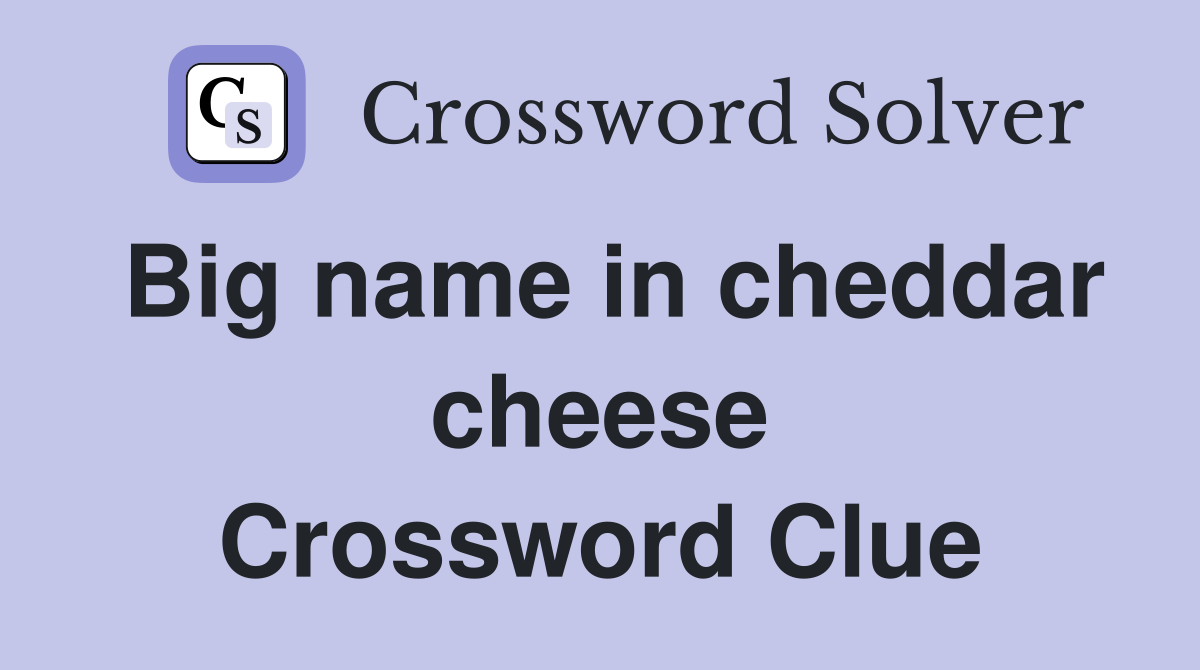 Big name in cheddar cheese Crossword Clue