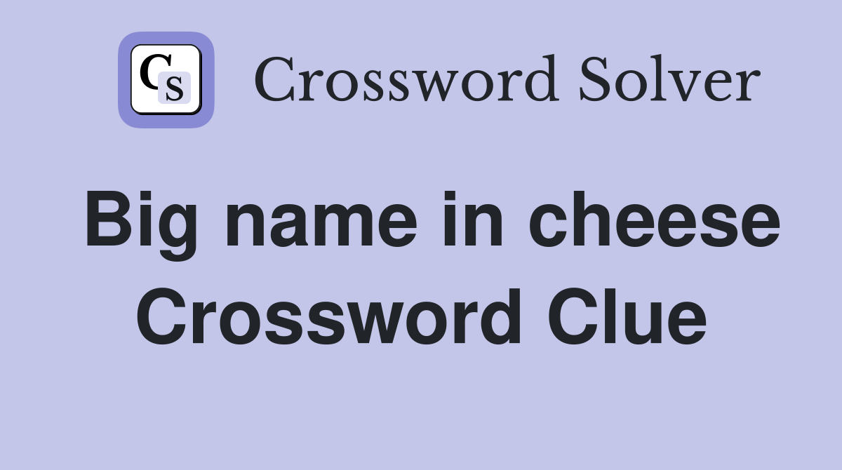 Big name in cheese Crossword Clue