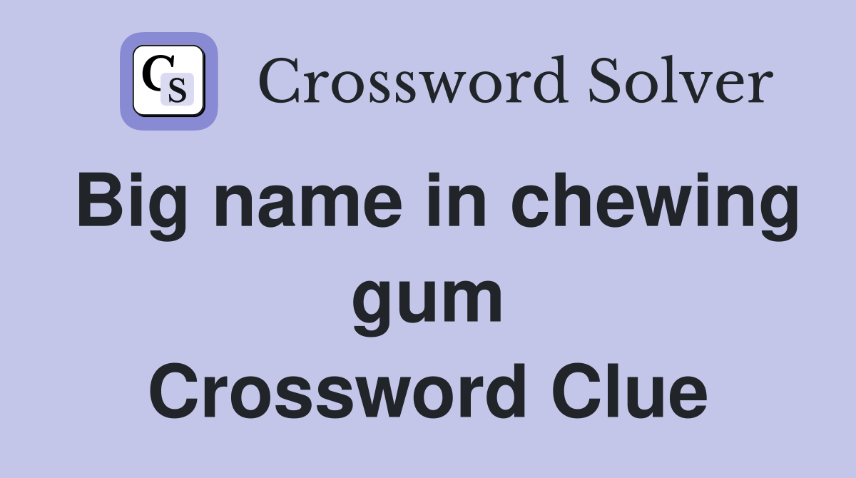 Big name in chewing gum Crossword Clue