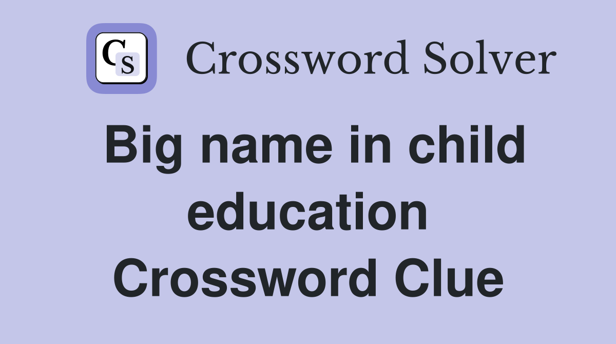 Big name in child education Crossword Clue