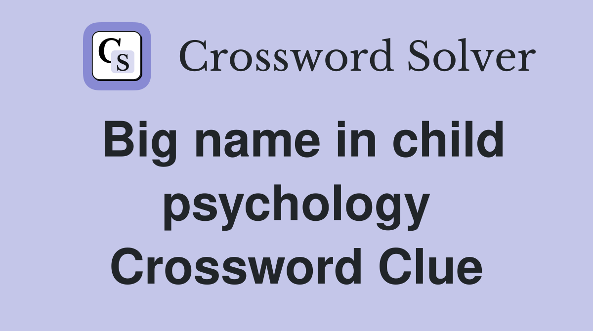 Big name in child psychology Crossword Clue