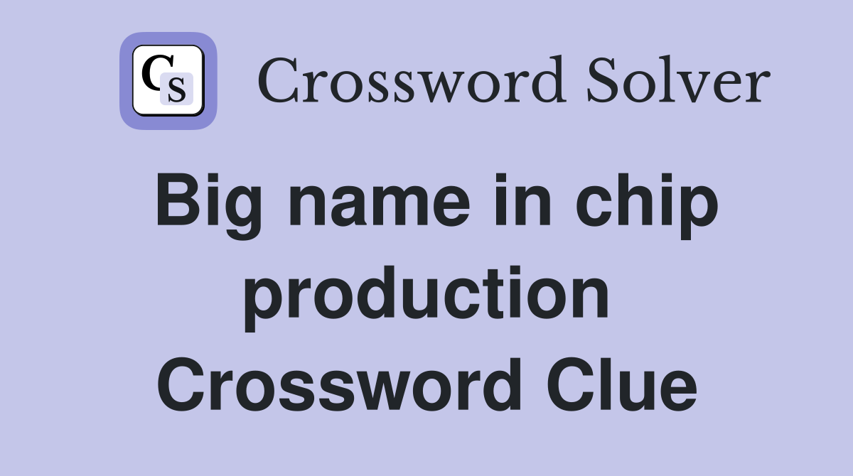 Big name in chip production Crossword Clue