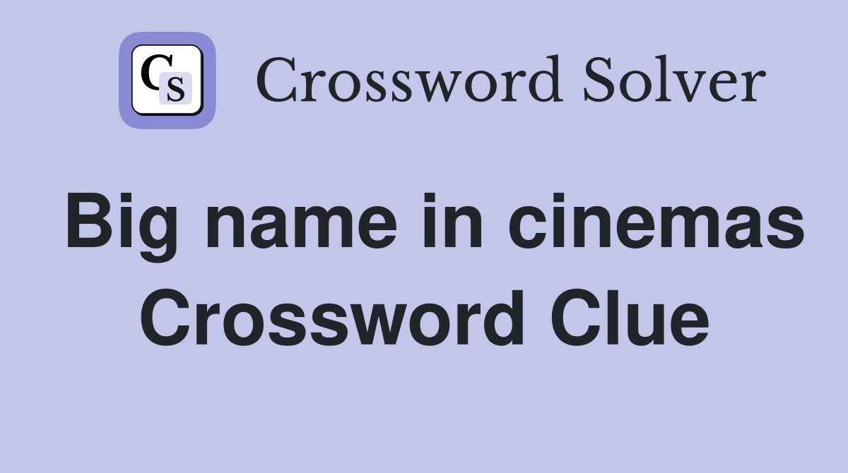 Big name in cinemas Crossword Clue