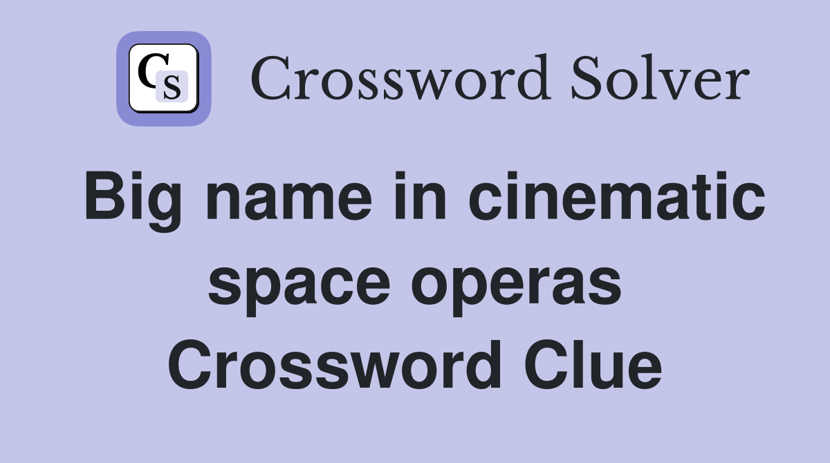 Big name in cinematic space operas Crossword Clue