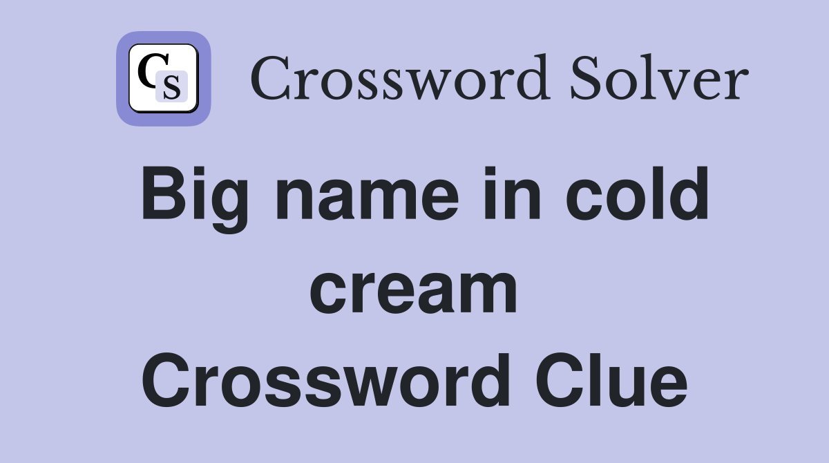Big name in cold cream Crossword Clue