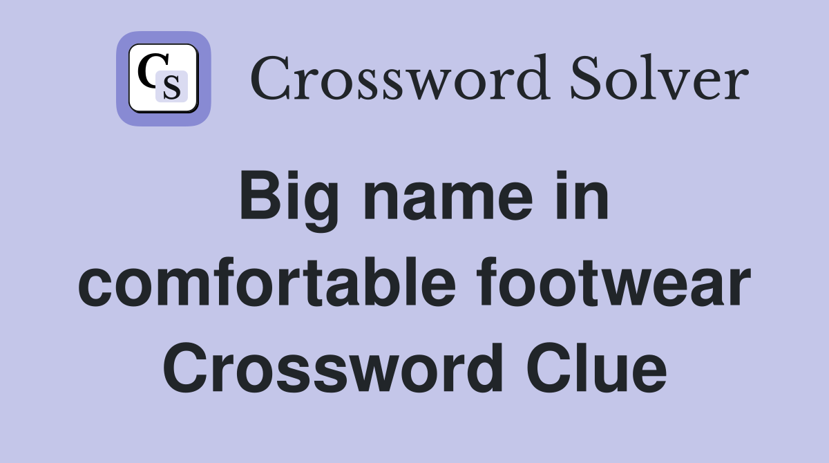 Big name in comfortable footwear Crossword Clue