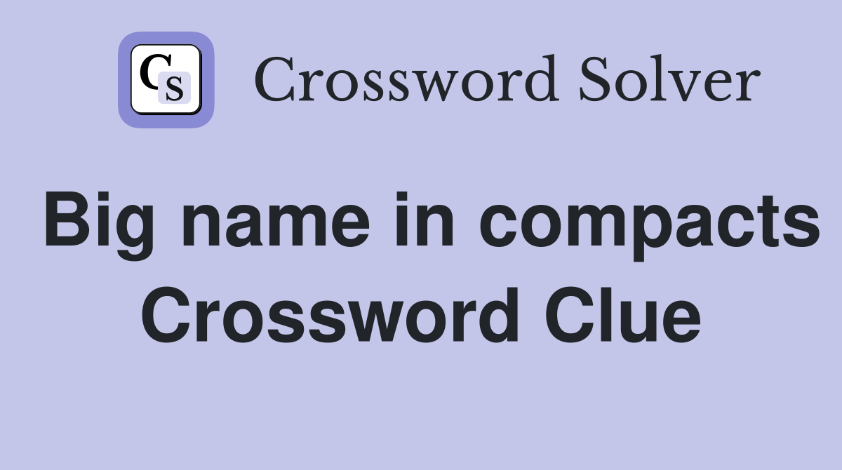 Big name in compacts Crossword Clue
