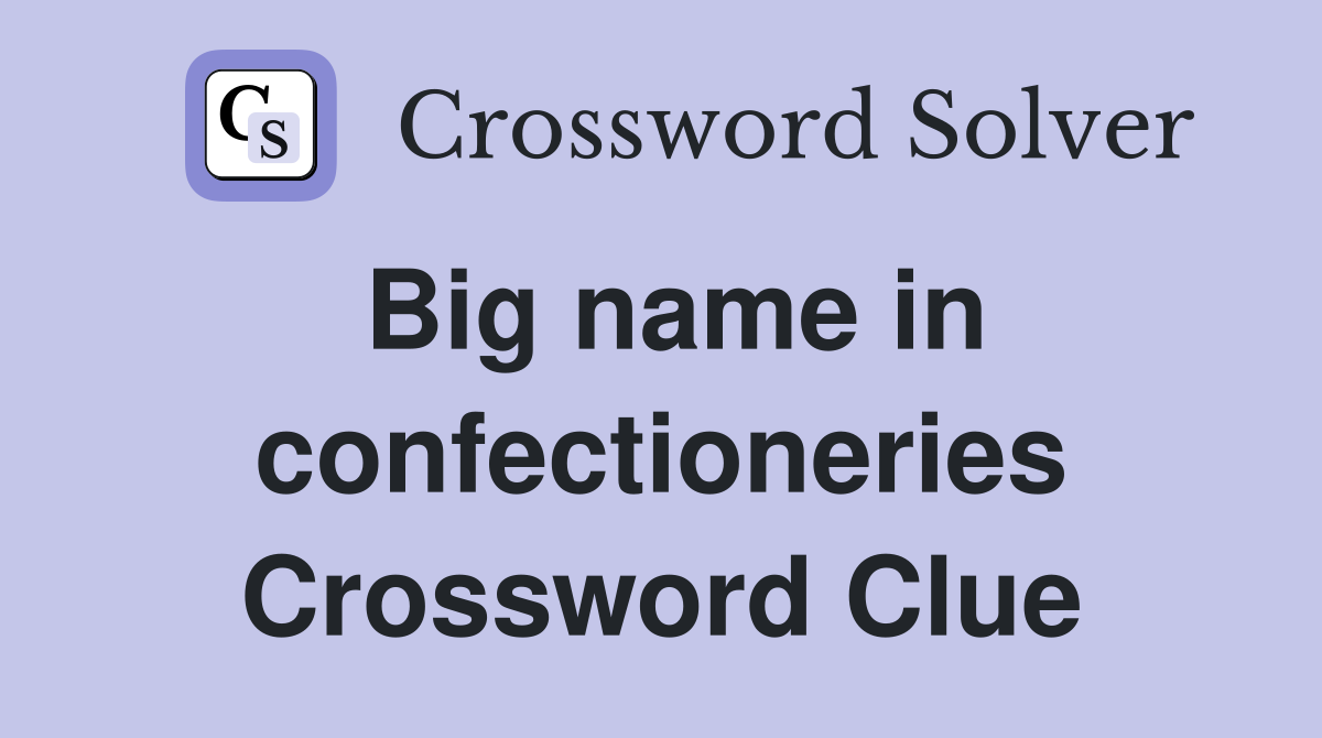 Big name in confectioneries Crossword Clue