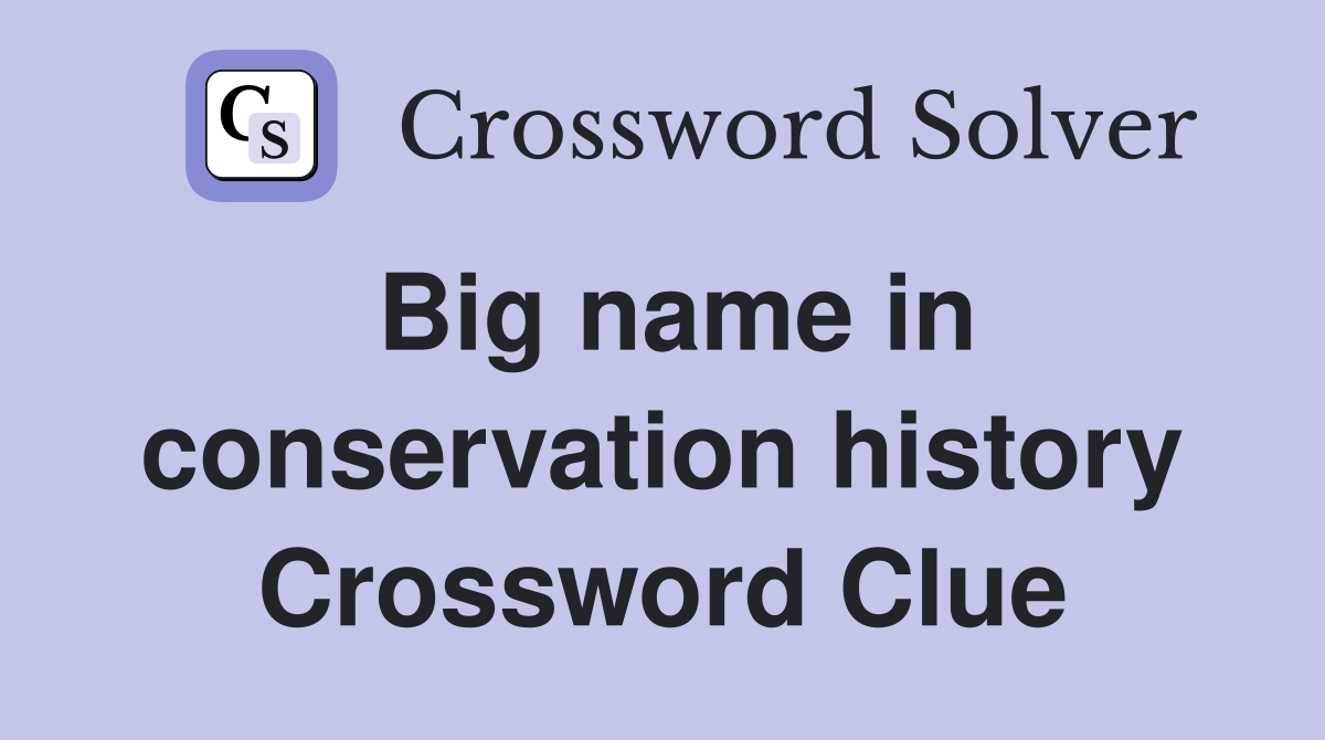 Big name in conservation history Crossword Clue