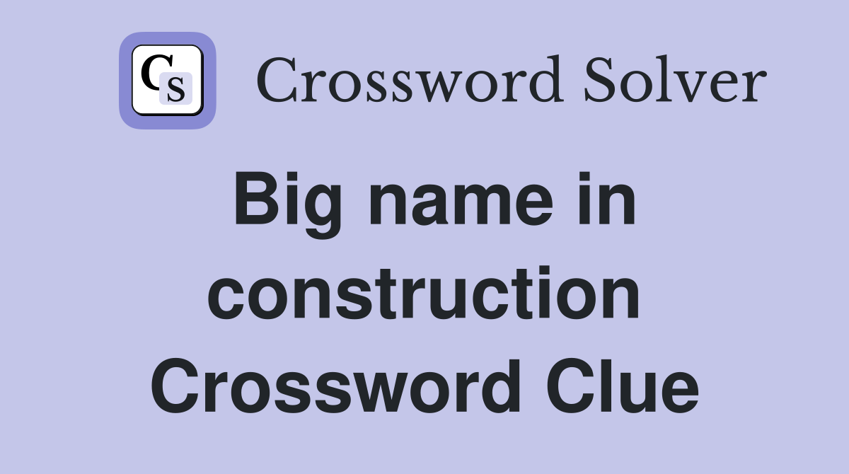Big name in construction Crossword Clue