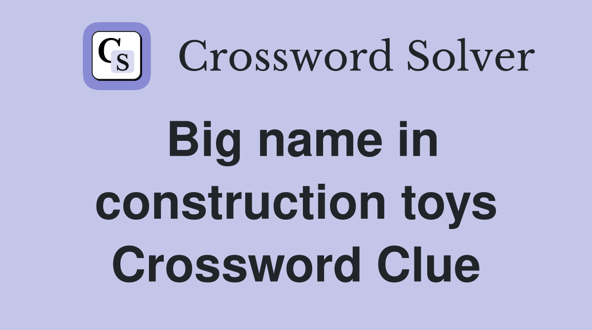 Big name in construction toys Crossword Clue