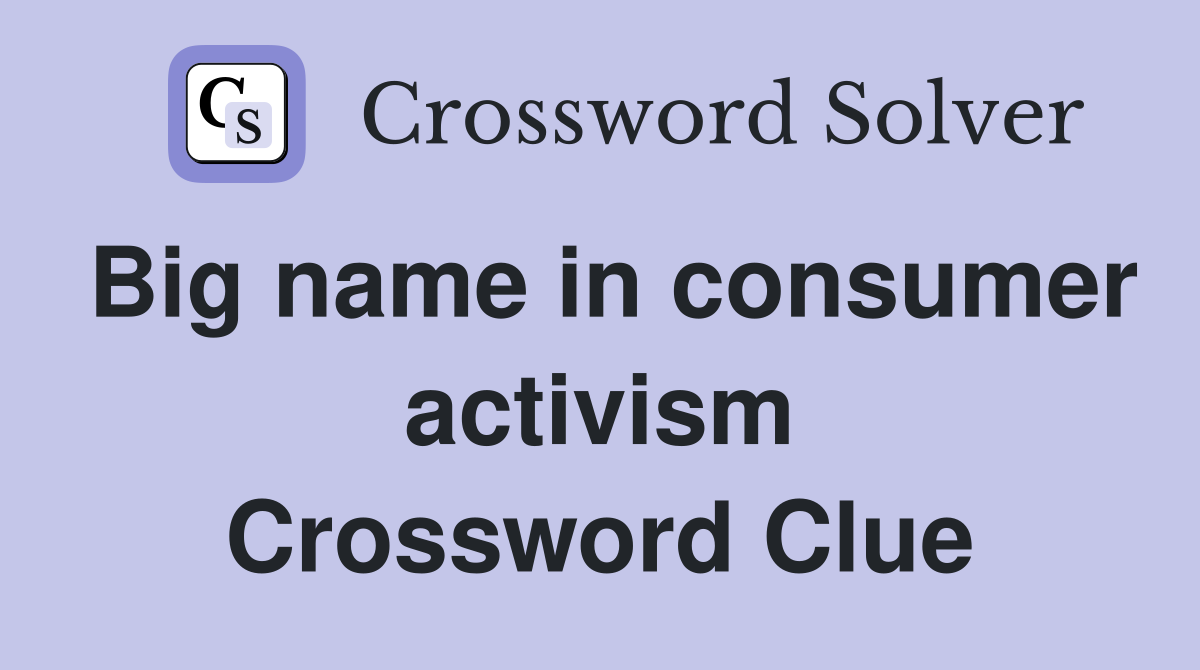Big name in consumer activism Crossword Clue