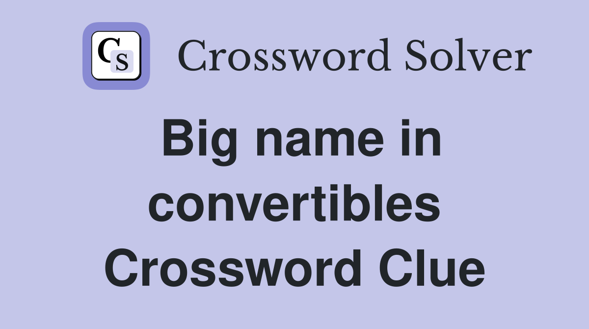 Big name in convertibles Crossword Clue