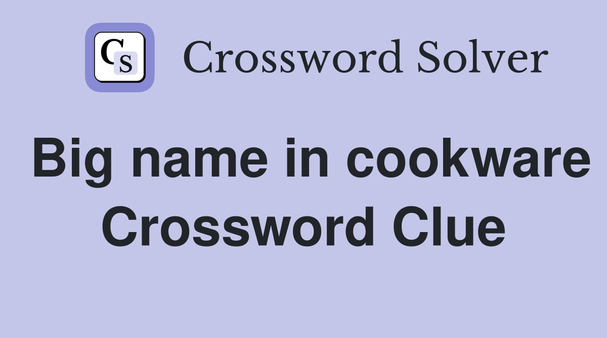 Big name in cookware Crossword Clue