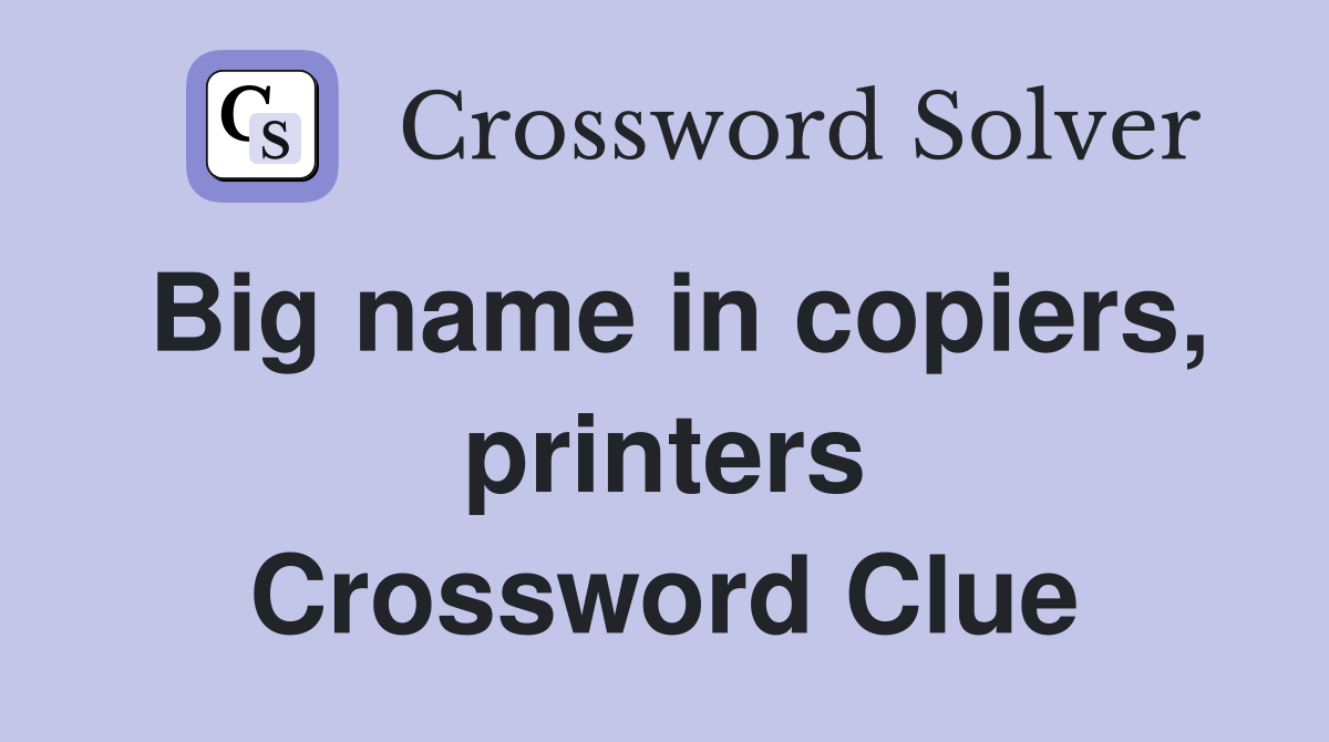 Big name in copiers, printers Crossword Clue
