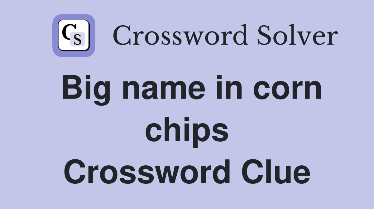 Big name in corn chips Crossword Clue