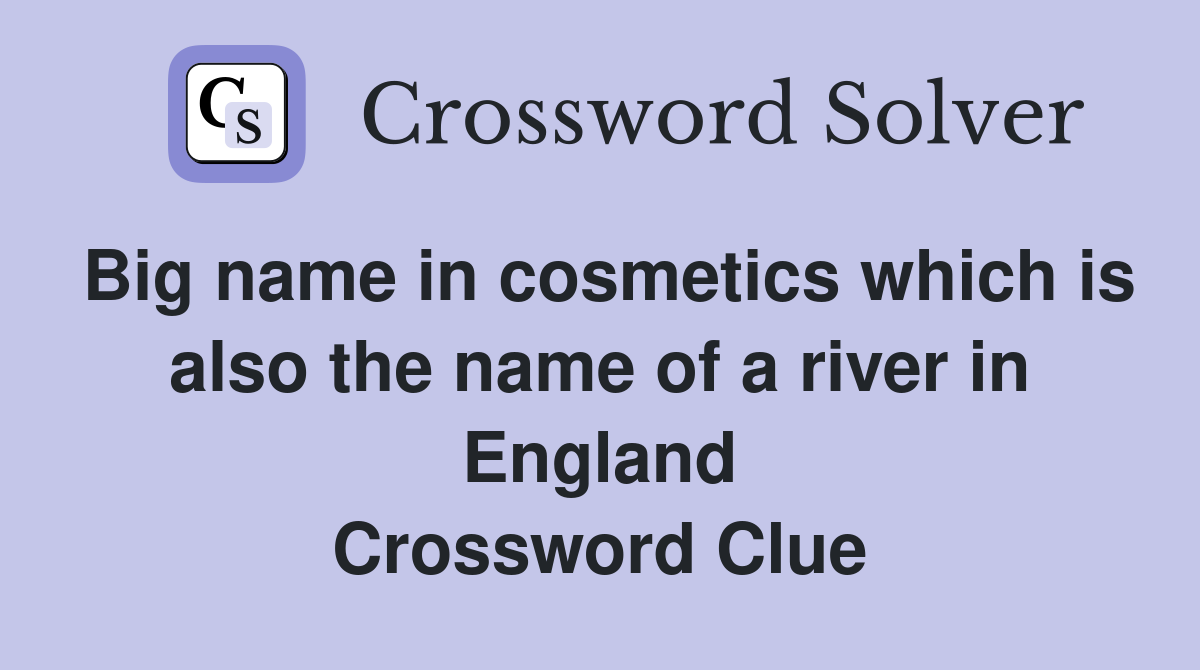 Big name in cosmetics which is also the name of a river in England Crossword Clue
