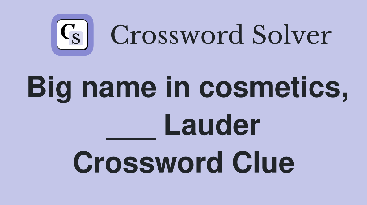 Big name in cosmetics, ___ Lauder Crossword Clue